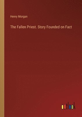 bokomslag Fallen Priest. Story Founded on Fact
