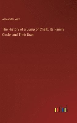 The History of a Lump of Chalk. Its Family Circle, and Their Uses 1