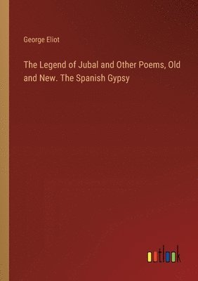bokomslag The Legend of Jubal and Other Poems, Old and New. The Spanish Gypsy