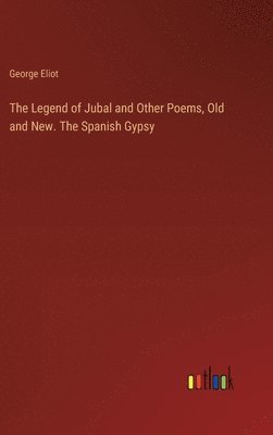 bokomslag The Legend of Jubal and Other Poems, Old and New. The Spanish Gypsy