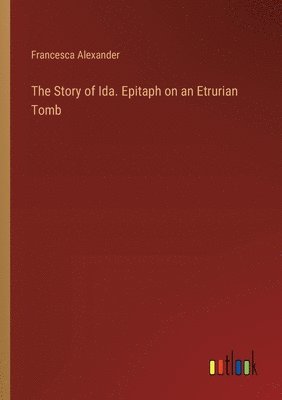 The Story of Ida. Epitaph on an Etrurian Tomb 1