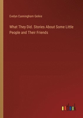 What They Did. Stories About Some Little People and Their Friends 1