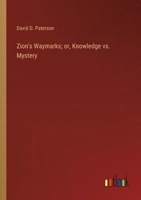 bokomslag Zion's Waymarks; or, Knowledge vs. Mystery