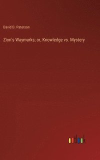 bokomslag Zion's Waymarks; or, Knowledge vs. Mystery