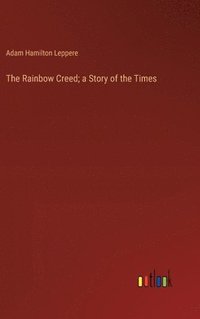 bokomslag The Rainbow Creed; a Story of the Times