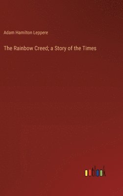 bokomslag The Rainbow Creed; a Story of the Times