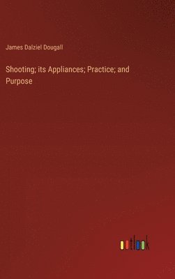 bokomslag Shooting; its Appliances; Practice; and Purpose