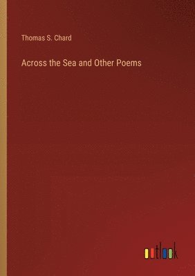 Thomas S Chard, Thomas S. Chard - Across the Sea and Other Poems, Häftad