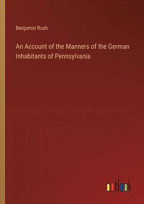 bokomslag An Account of the Manners of the German Inhabitants of Pennsylvania