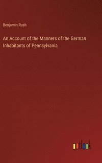 bokomslag An Account of the Manners of the German Inhabitants of Pennsylvania