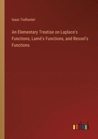 bokomslag Elementary Treatise on Laplace's Functions, Lamé's Functions, and Bessel's Functions