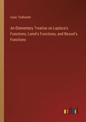 bokomslag Elementary Treatise on Laplace's Functions, Lamé's Functions, and Bessel's Functions