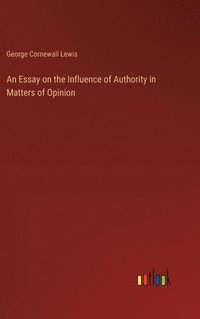 bokomslag An Essay on the Influence of Authority in Matters of Opinion