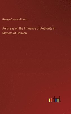 bokomslag An Essay on the Influence of Authority in Matters of Opinion