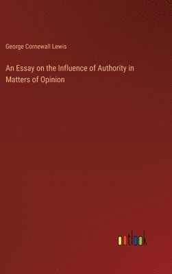bokomslag Essay on the Influence of Authority in Matters of Opinion