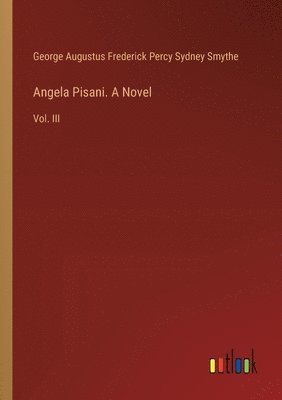 George Smythe, George Augustus Frederick Percy Sydney Smythe - Angela Pisani. A Novel, Häftad