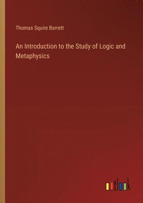 bokomslag An Introduction to the Study of Logic and Metaphysics