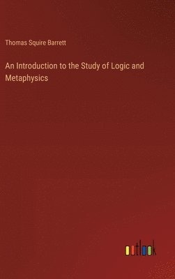 bokomslag An Introduction to the Study of Logic and Metaphysics