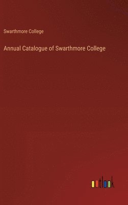 Annual Catalogue of Swarthmore College 1