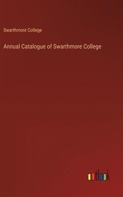 Annual Catalogue of Swarthmore College