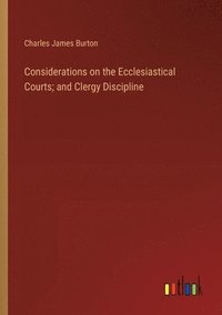 bokomslag Considerations on the Ecclesiastical Courts; and Clergy Discipline