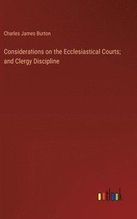 bokomslag Considerations on the Ecclesiastical Courts; and Clergy Discipline