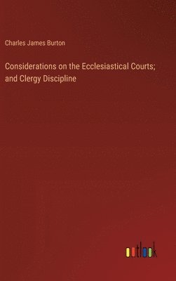 bokomslag Considerations on the Ecclesiastical Courts; and Clergy Discipline