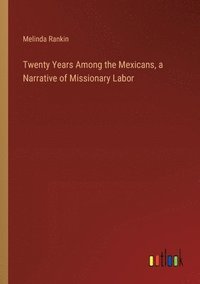 bokomslag Twenty Years Among the Mexicans, a Narrative of Missionary Labor