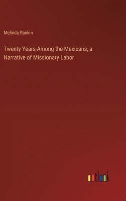 Twenty Years Among the Mexicans, a Narrative of Missionary Labor 1