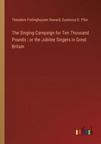 bokomslag The Singing Campaign for Ten Thousand Pounds; or the Jubilee Singers in Great Britain