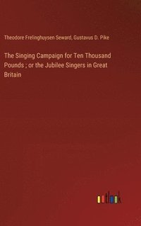 bokomslag The Singing Campaign for Ten Thousand Pounds; or the Jubilee Singers in Great Britain