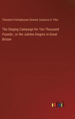 bokomslag The Singing Campaign for Ten Thousand Pounds; or the Jubilee Singers in Great Britain