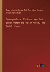 bokomslag Correspondence of Sir Robert Kerr, First Earl of Ancram, and His Son William, Third Earl of Lothian