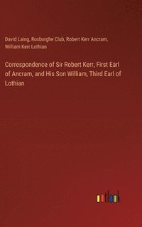 bokomslag Correspondence of Sir Robert Kerr, First Earl of Ancram, and His Son William, Third Earl of Lothian