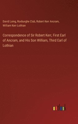 bokomslag Correspondence of Sir Robert Kerr, First Earl of Ancram, and His Son William, Third Earl of Lothian