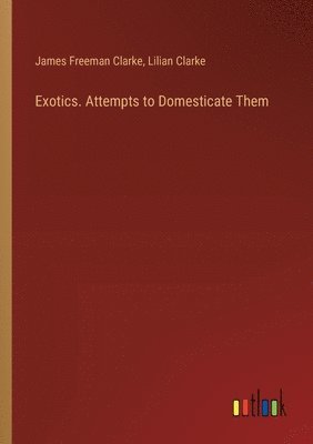 bokomslag Exotics. Attempts to Domesticate Them