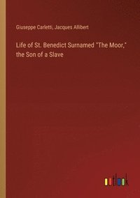 bokomslag Life of St. Benedict Surnamed &quot;The Moor,&quot; the Son of a Slave