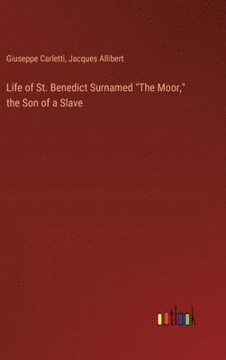 bokomslag Life of St. Benedict Surnamed &quot;The Moor,&quot; the Son of a Slave