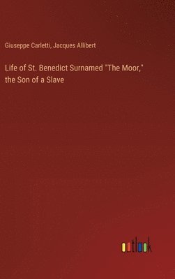 Life of St. Benedict Surnamed "The Moor," the Son of a Slave