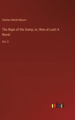 bokomslag The Rape of the Gamp; or, Won at Last! A Novel