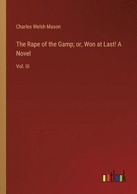 bokomslag The Rape of the Gamp; or, Won at Last! A Novel