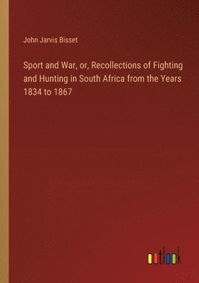 bokomslag Sport and War, or, Recollections of Fighting and Hunting in South Africa from the Years 1834 to 1867