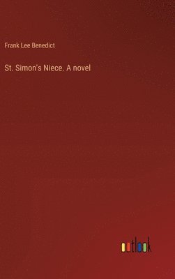 Frank Lee Benedict - St. Simon's Niece. A novel, Inbunden