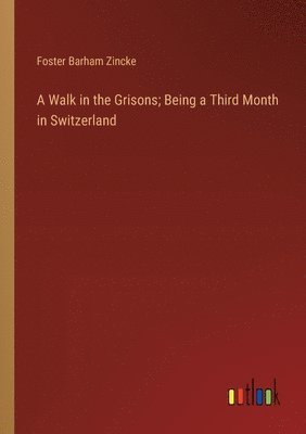 A Walk in the Grisons; Being a Third Month in Switzerland 1