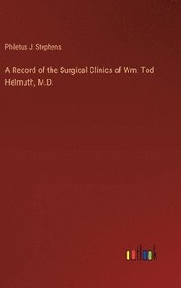 bokomslag Record of the Surgical Clinics of Wm. Tod Helmuth, M.D.