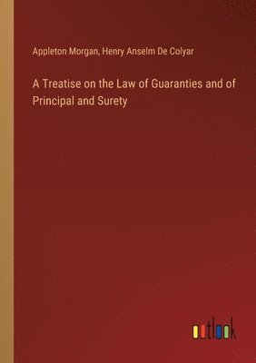 Appleton Morgan, Henry Anselm De Colyar - Treatise on the Law of Guaranties and of Principal and Surety, Häftad