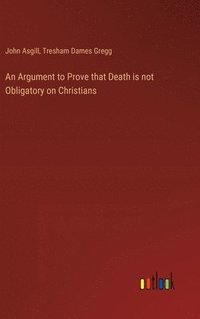 bokomslag An Argument to Prove that Death is not Obligatory on Christians