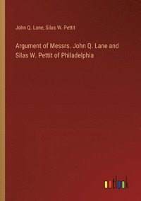 bokomslag Argument of Messrs. John Q. Lane and Silas W. Pettit of Philadelphia