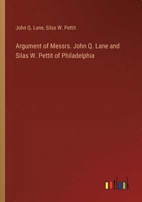 Argument of Messrs. John Q. Lane and Silas W. Pettit of Philadelphia 1