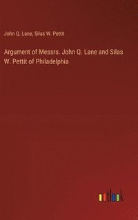 bokomslag Argument of Messrs. John Q. Lane and Silas W. Pettit of Philadelphia